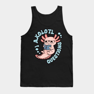 Funny I Axolotl Questions I Ask A Lot Of Questions Tank Top